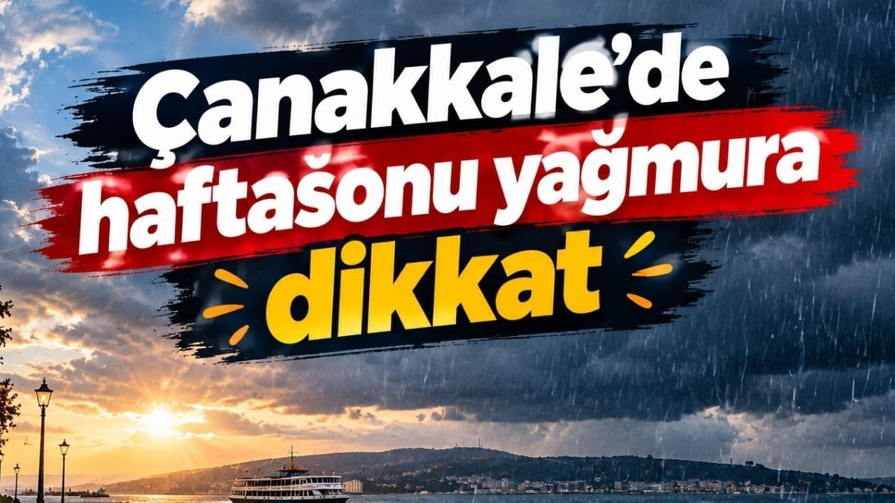 Hafta sonu yağışa dikkat Çanakkale'de