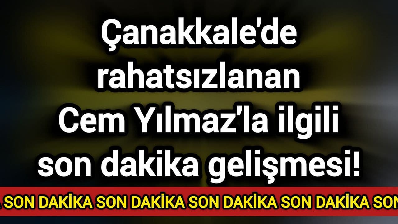 Cem Yılmaz Çanakkale'de Hastaneye Kaldı: Son Gelişmeler