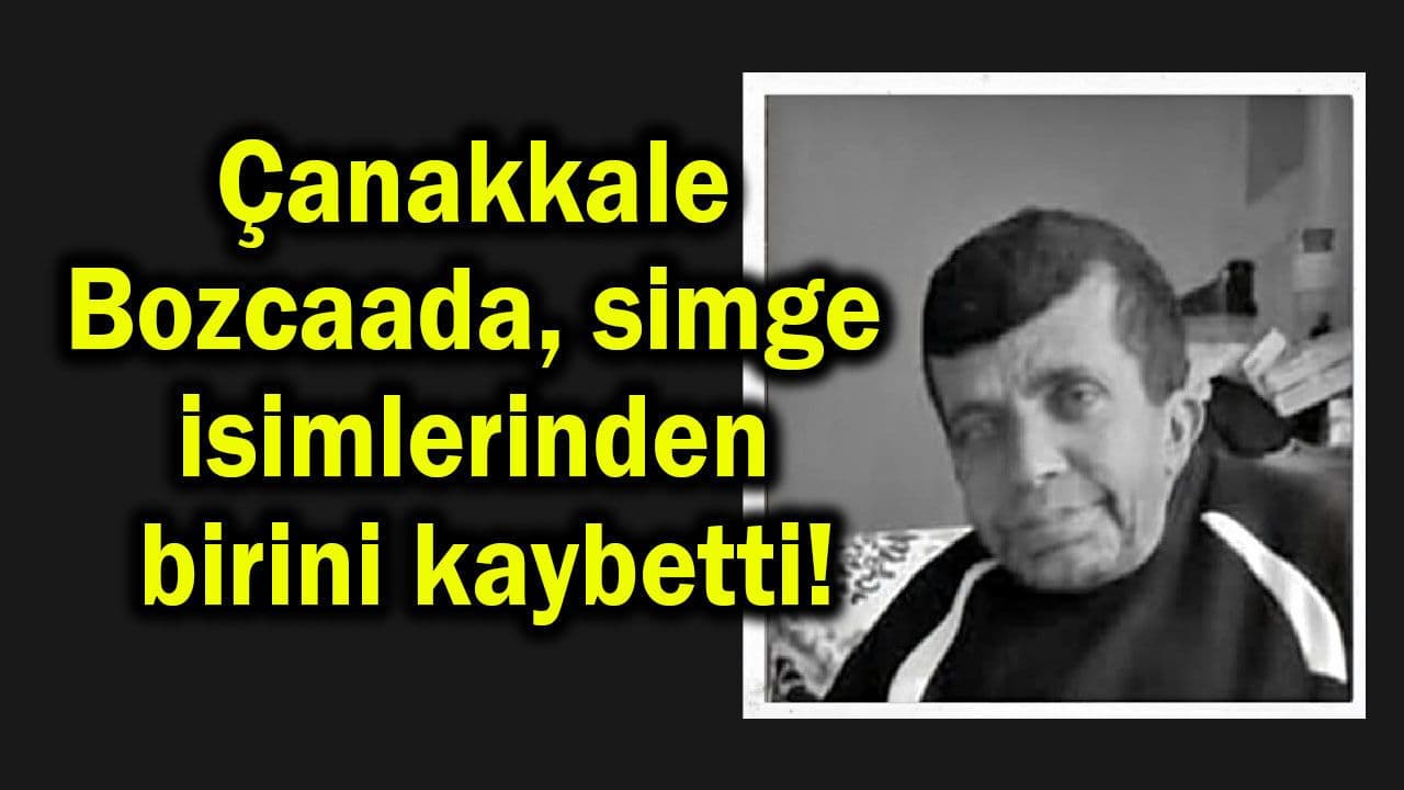 Çanakkale Bozcaada simge isimlerinden birini yitirdi!