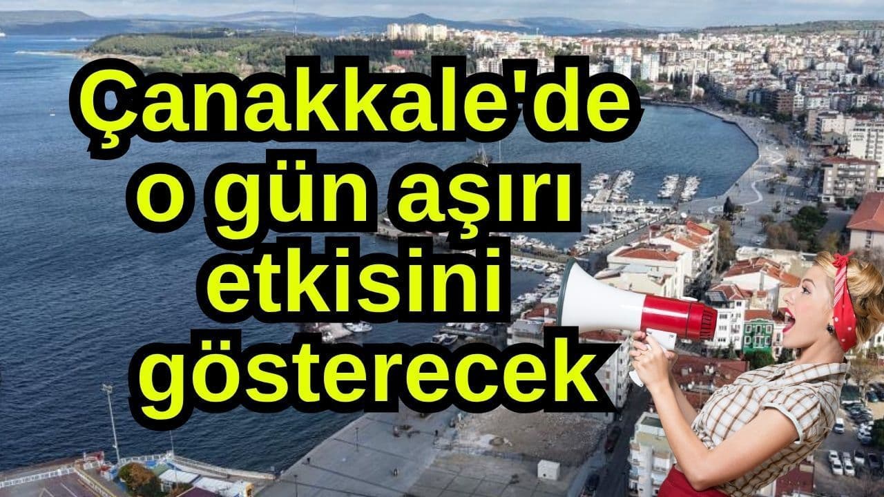 O gün aşırı etkisini gösterecek Çanakkale'de