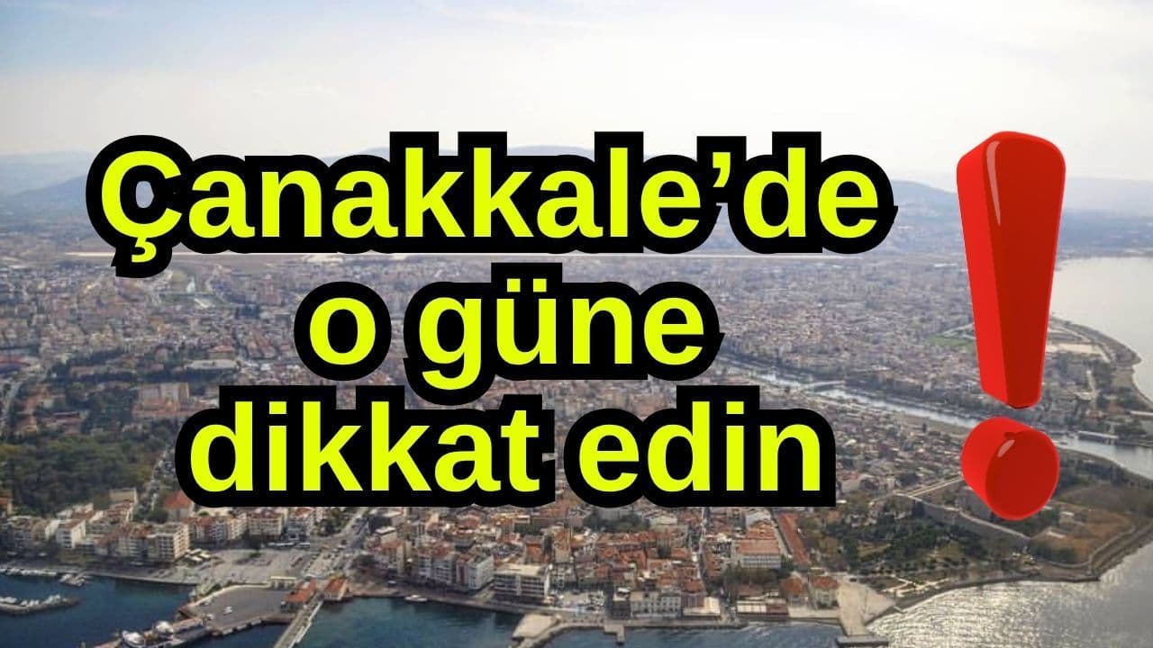 O güne dikkat edin Çanakkale’de