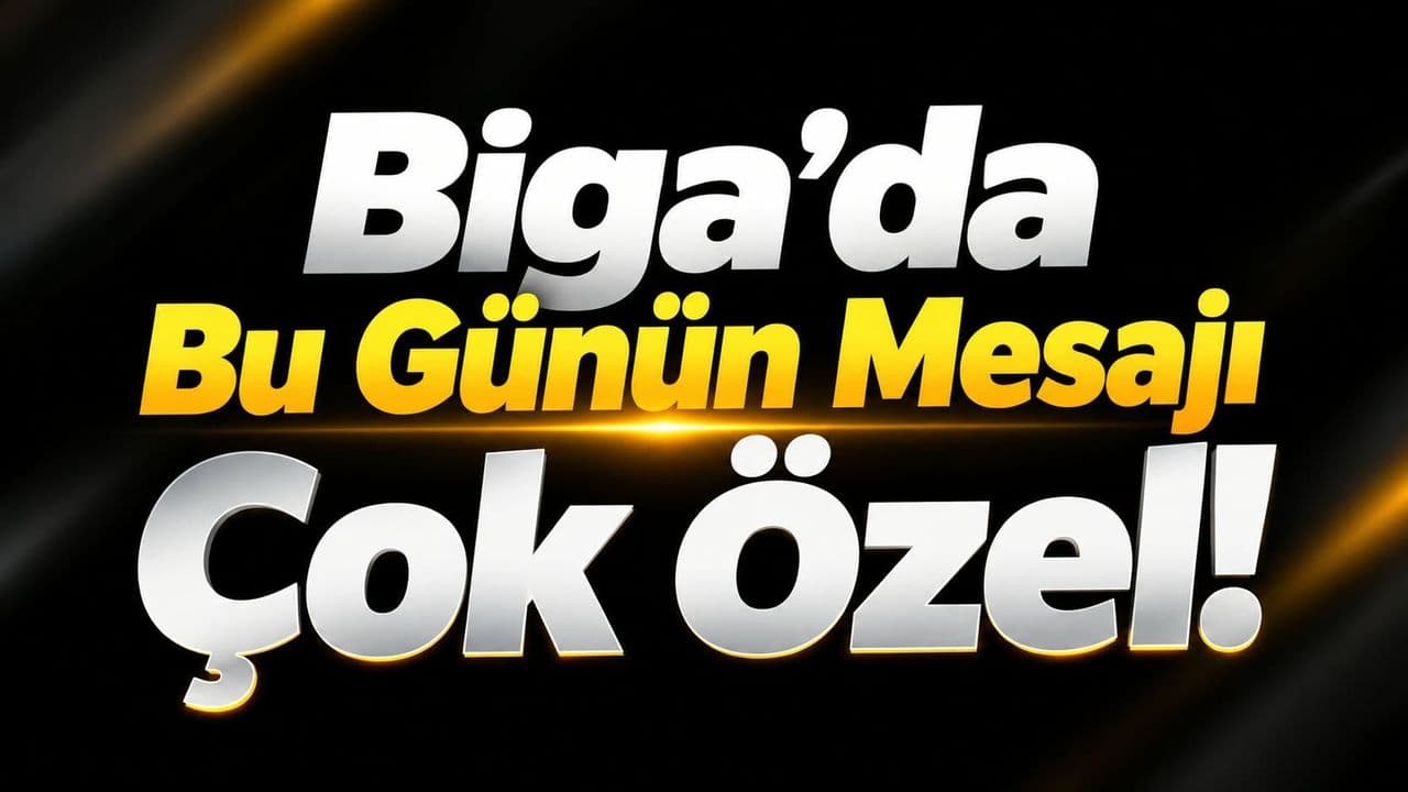 Bu Günün Mesajı Çok Özel Biga’da