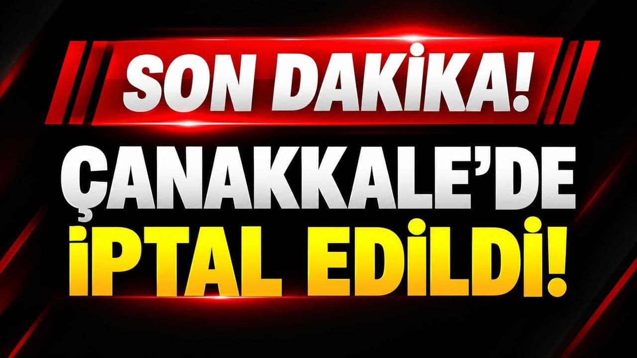 Son Dakika! Çanakkale’de iptal edildi!