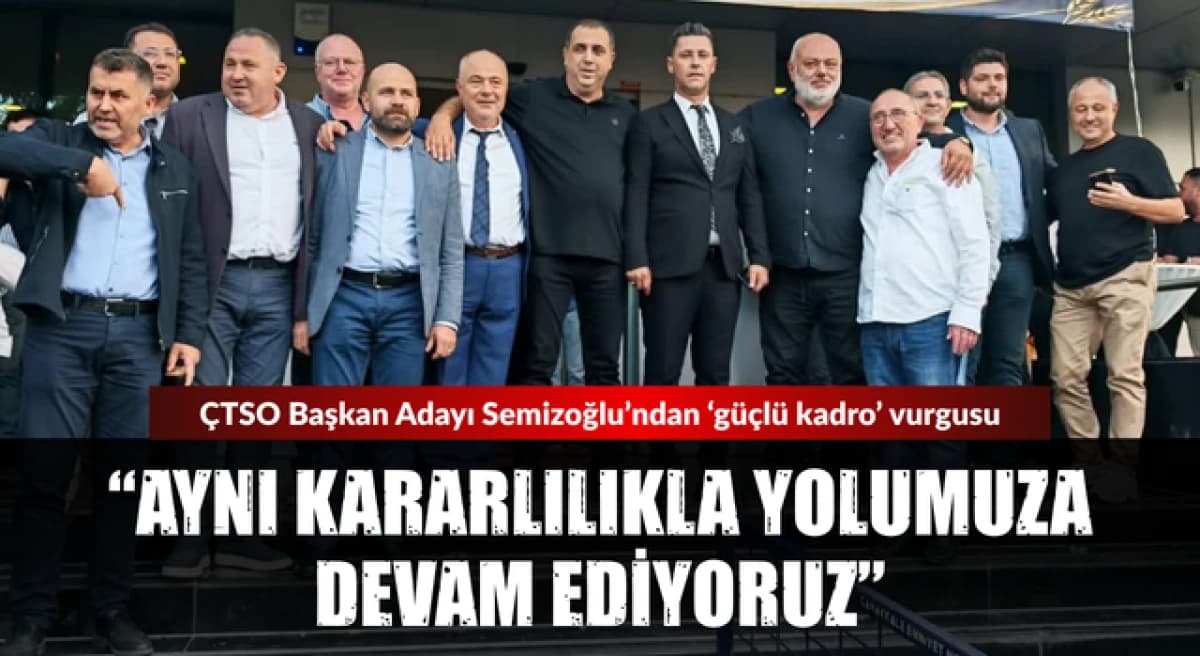 Şakir Semizoğlu: Güçlü Kadro ile ÇTSO Yoluna Devam