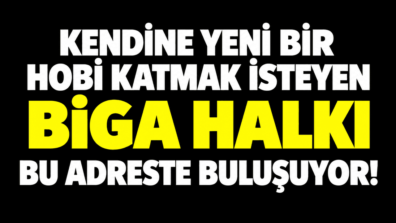Kendine yepyeni bir hobi katmak isteyen Biga halkı bu adreste buluşuyor!