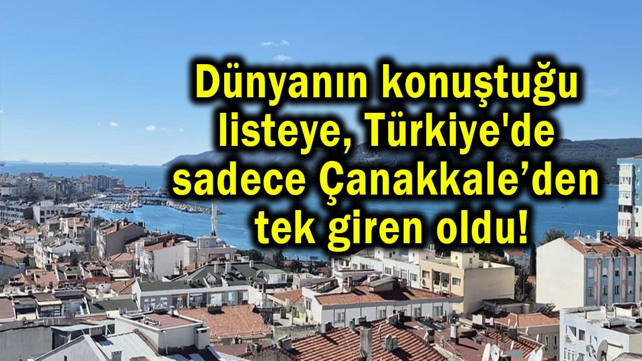 Dünyanın konuştuğu listeye Çanakkale’den tek o girdi