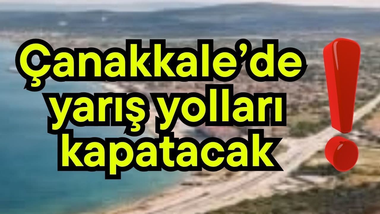 Yarış yolları kapatacak Çanakkale’de