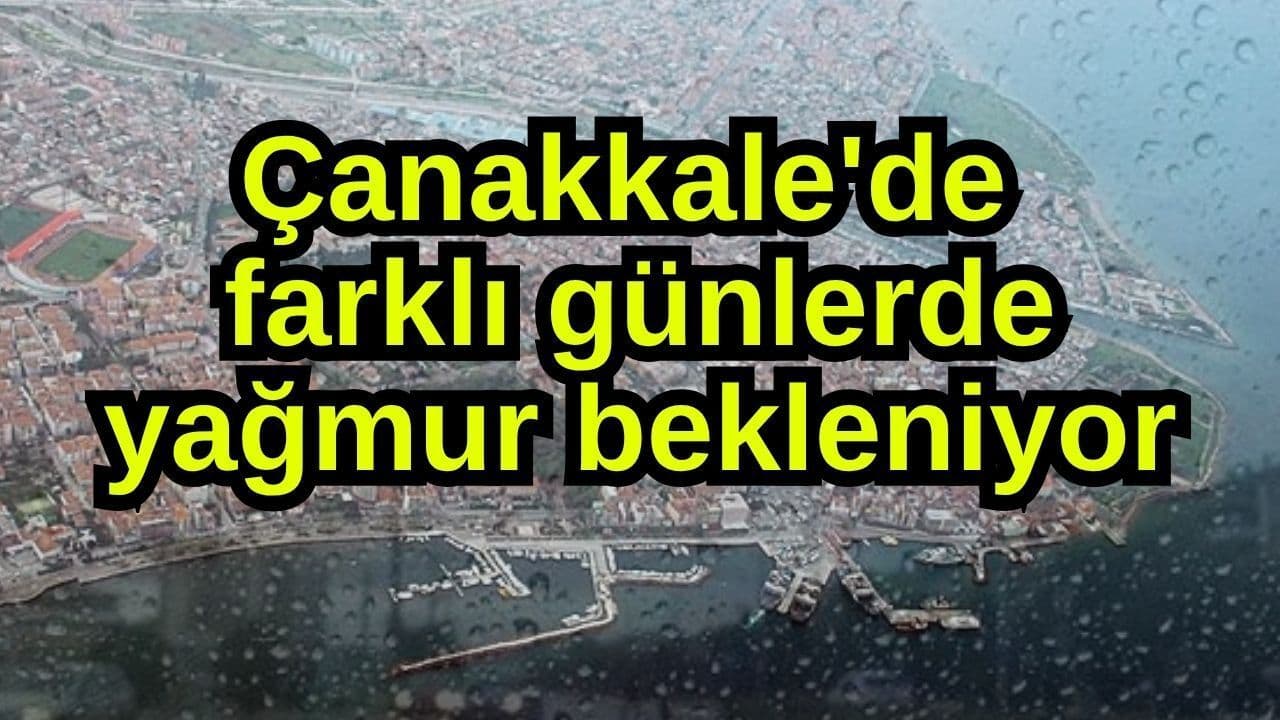 Çeşitli günlerde sağanak tahmin ediliyor Çanakkale'de