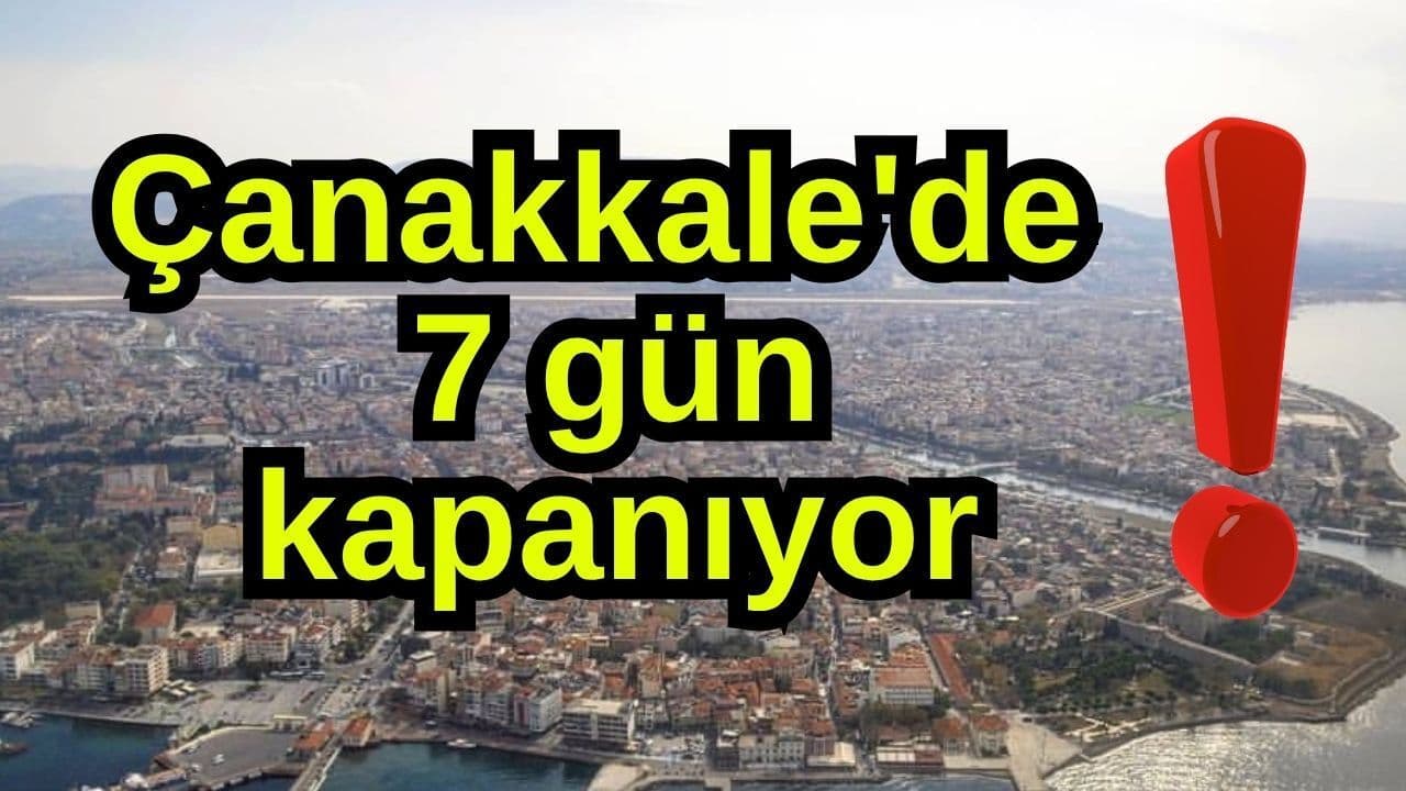 7 gün kapanıyor Çanakkale'de