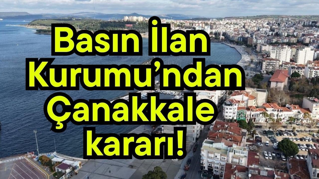 Basın İlan Kurumu’ndan Çanakkale kararı!