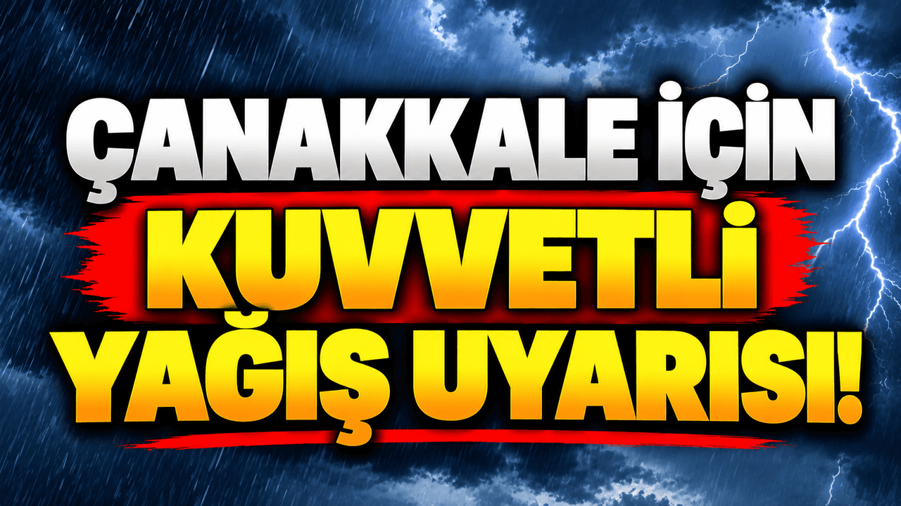 Çanakkale için kuvvetli yağış uyarısı!