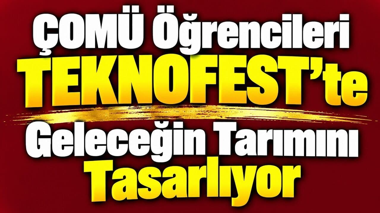 ÇOMÜ Öğrencileri TEKNOFEST’te Tarımın Geleceğini Şekillendiriyor