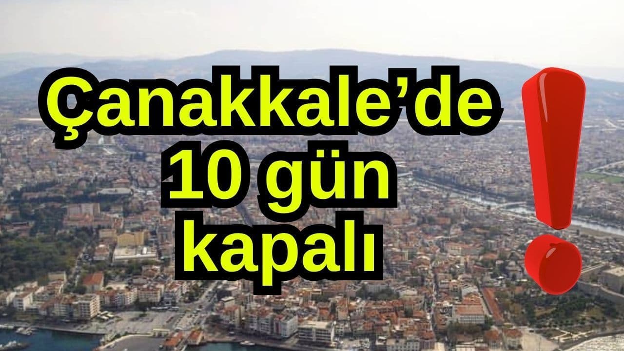 10 gün kapalı Çanakkale’de