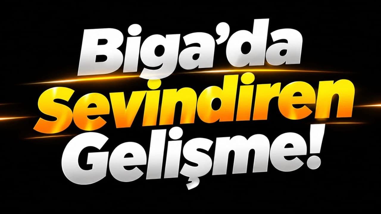 Biga’da Sevindiren Gelişme!