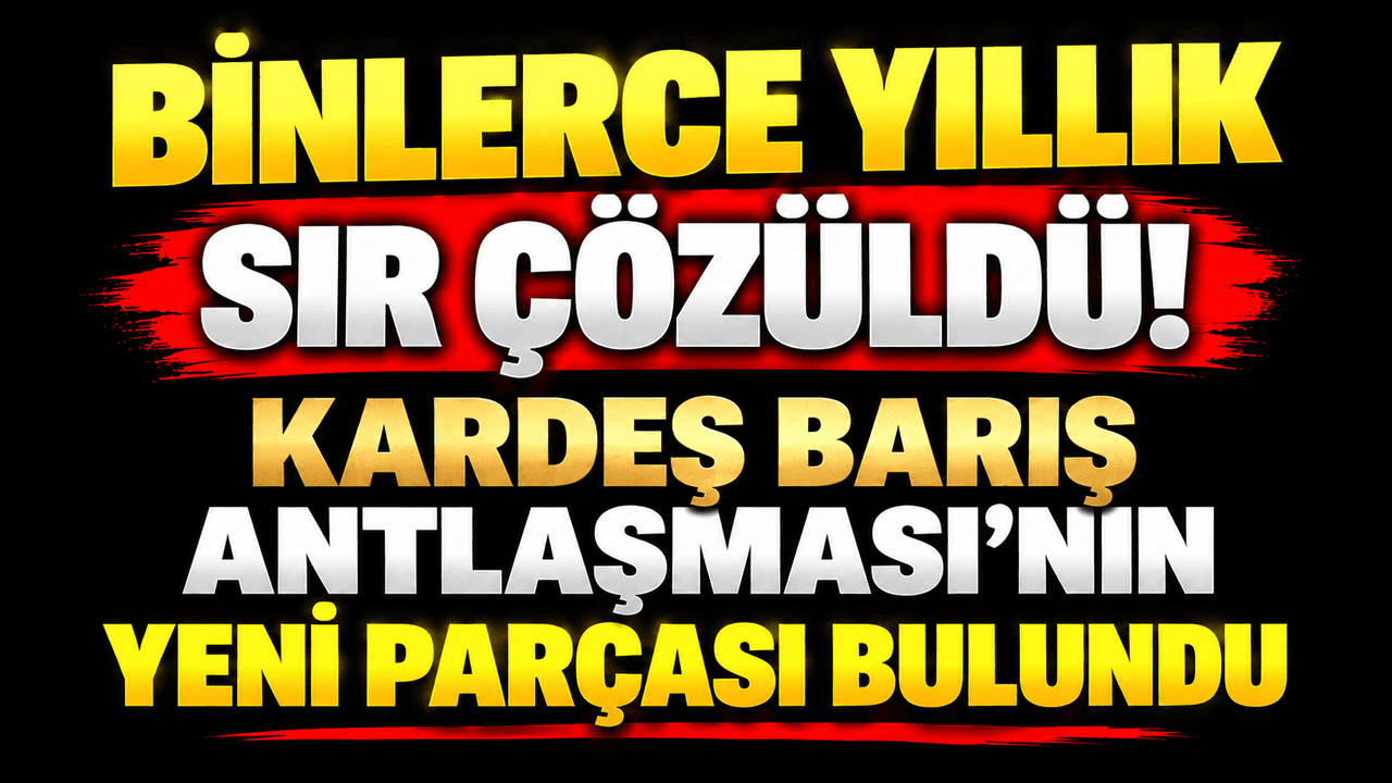 Binlerce yıllık sır çözüldü! Kardeş Barış Antlaşması’nın güncel parçası bulundu
