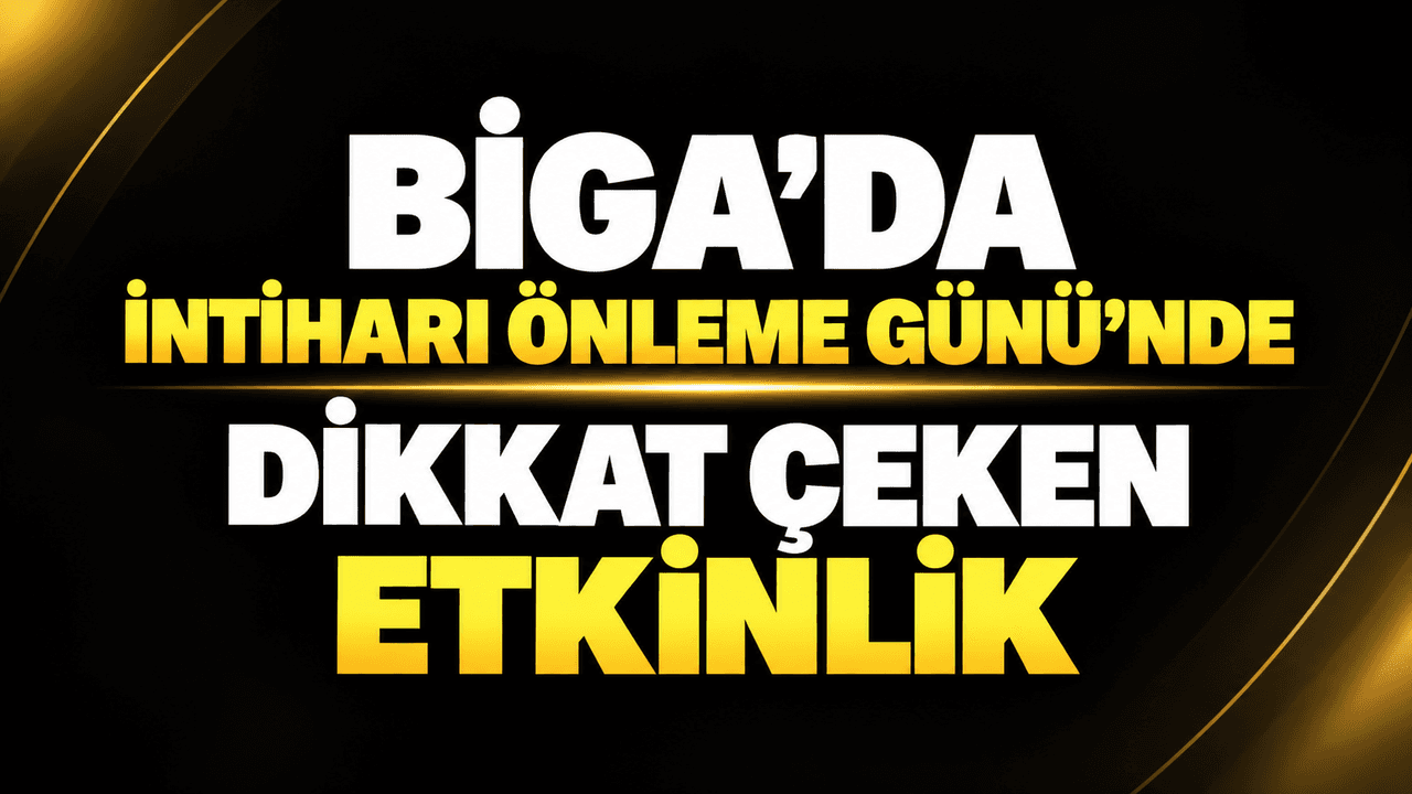 Biga’da İntiharı Önleme Günü’nde dikkat çeken faaliyet
