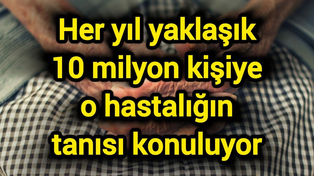 Her yıl yaklaşık olarak 10 milyon kişiye o hastalığın tanısı konuluyor