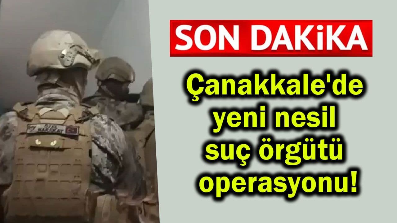 Çanakkale’de Yeni Nesil Suç Örgütü Operasyonu Gerçekleşti