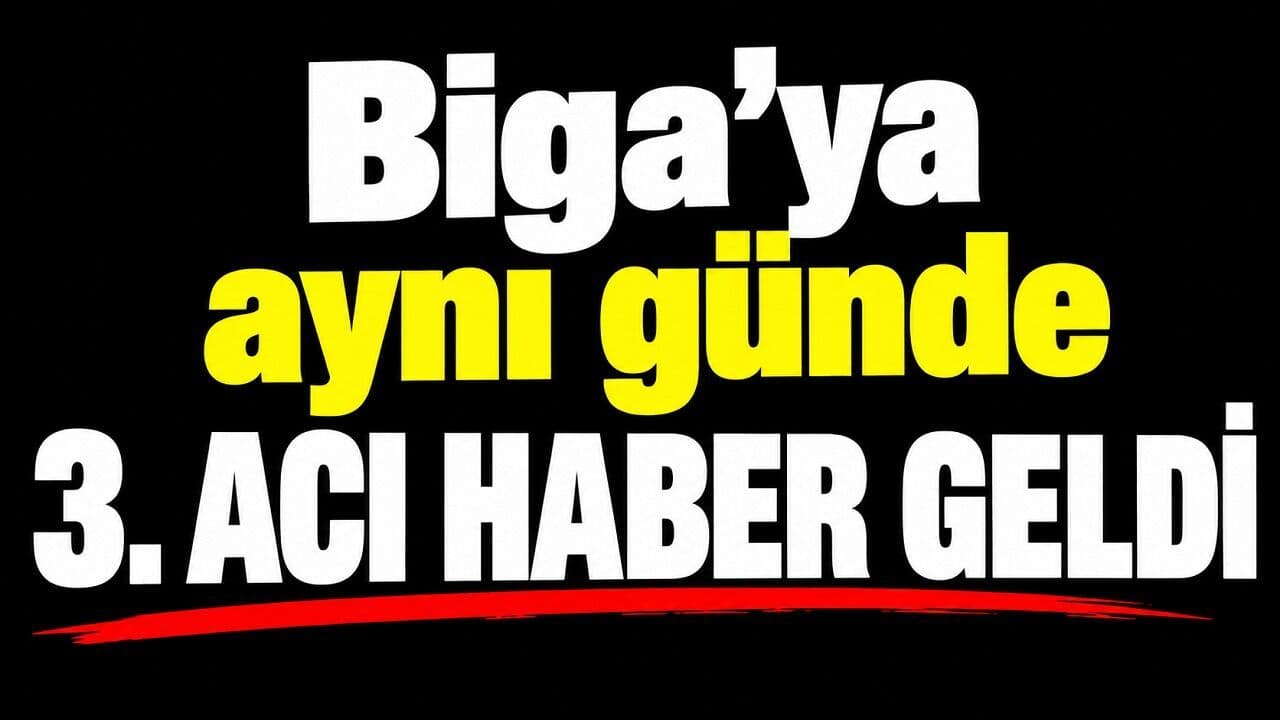 Biga’ya aynı günde 3. acı haber geldi!