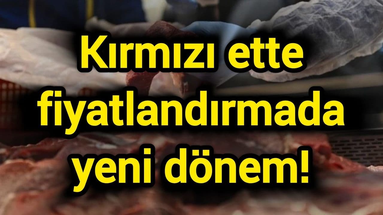 Kırmızı ette fiyatlandırmada yepyeni evre!