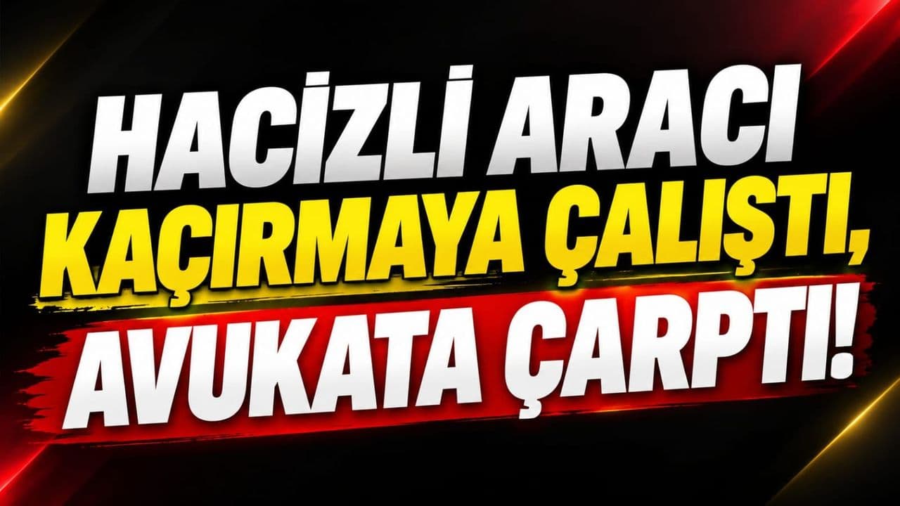 Hacizli aracı kaçırmaya çalıştı, avukata çarptı!