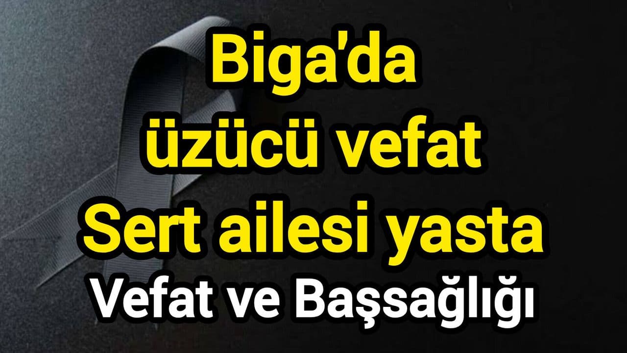 Biga'da üzücü vefat: Sert ailesi yasta