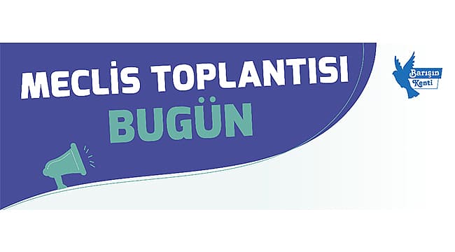 MECLİS TOPLANTISI BUGÜN