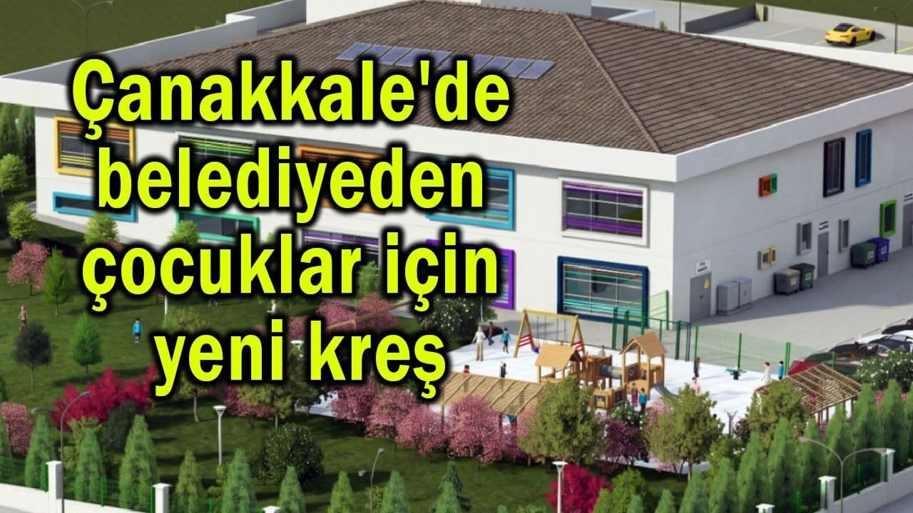 Belediyeden çocuklar için yepyeni kreş Çanakkale'de
