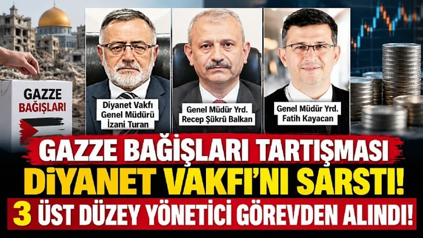 DİYANET VAKFI’NDA GAZZE BAĞIŞLARI KRİZİ! 3 ÜST DÜZEY YÖNETİCİ GÖREVDEN ALINDI