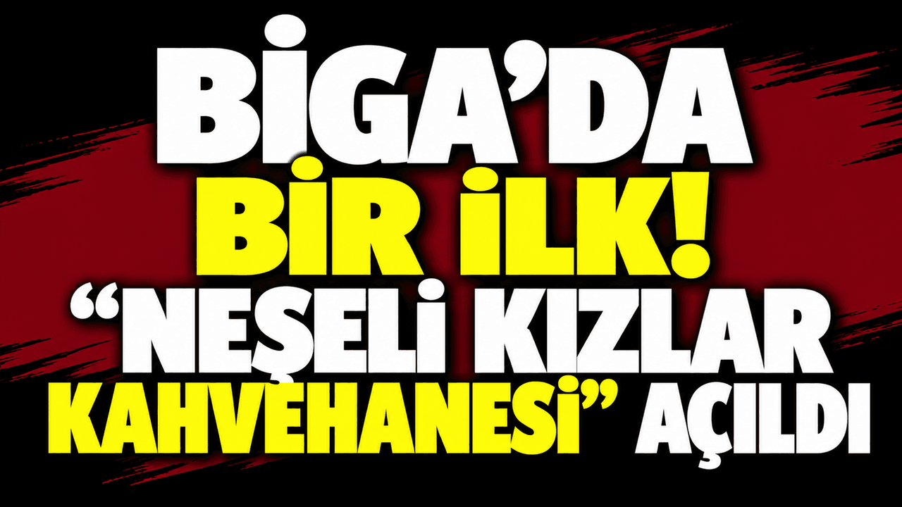 Biga’da Kadınlara Özel İlk: Neşeli Kızlar Kahvehanesi Açıldı