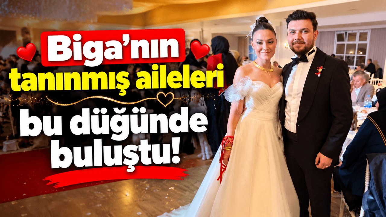 Biga’nın bilinen aileleri bu düğünde bir araya geldi!