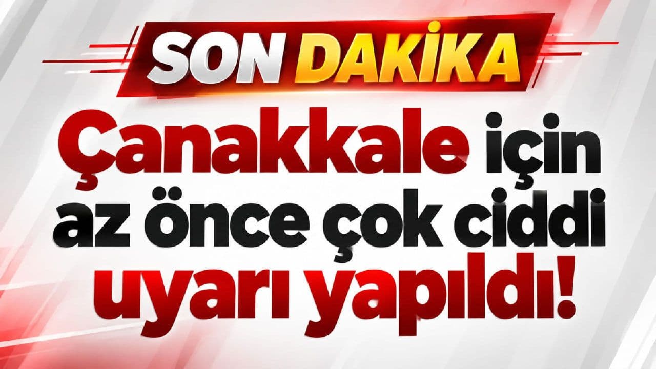 Çanakkale için az önce çok önemli uyarı gerçekleştirildi!