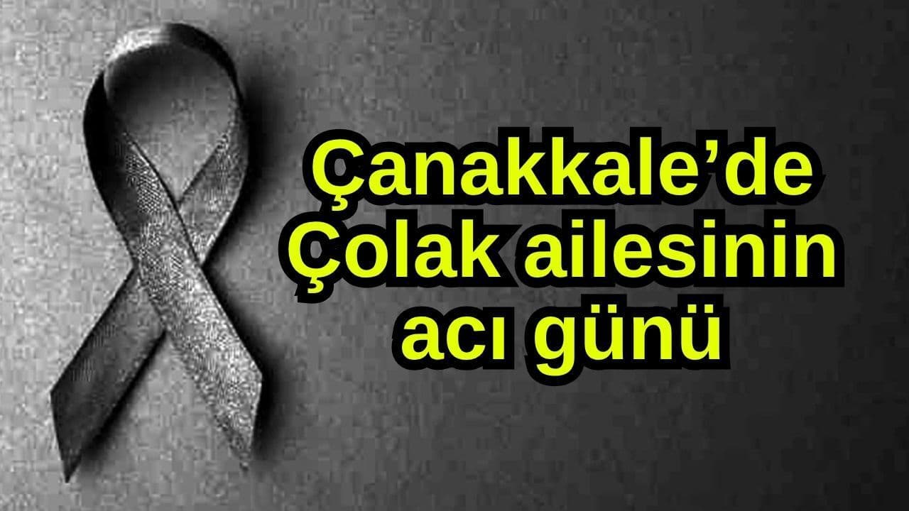 Çanakkale’de Çolak Ailesi’nin Acı Günü