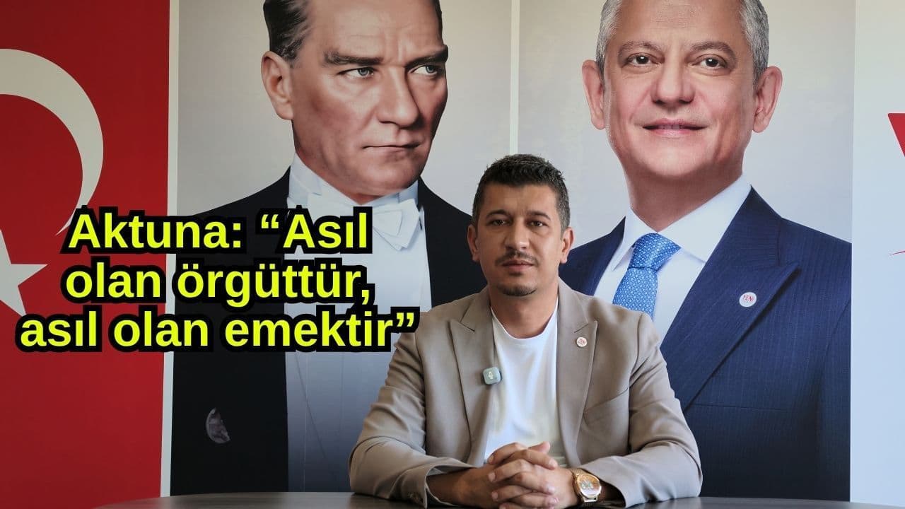 Aktuna: “Asıl olan örgüttür, asıl olan emektir” (Video)