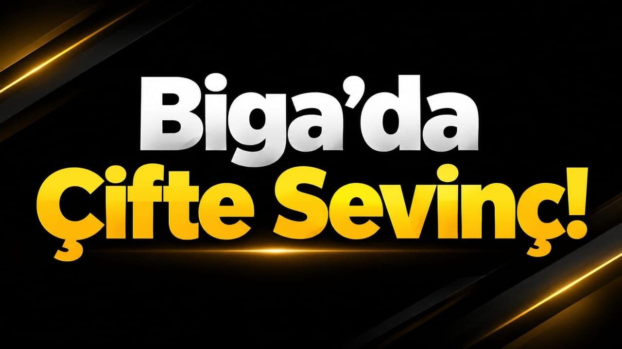 Biga’da Çifte Sevinç!