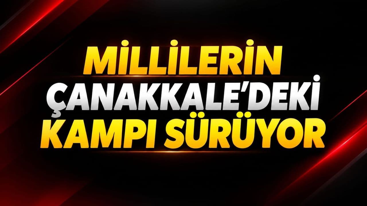 Millilerin Çanakkale'deki kampı sürdürülüyor