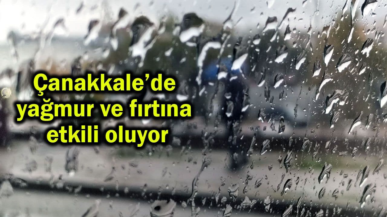 Çanakkale’de yağış ve fırtına güçlü oluyor