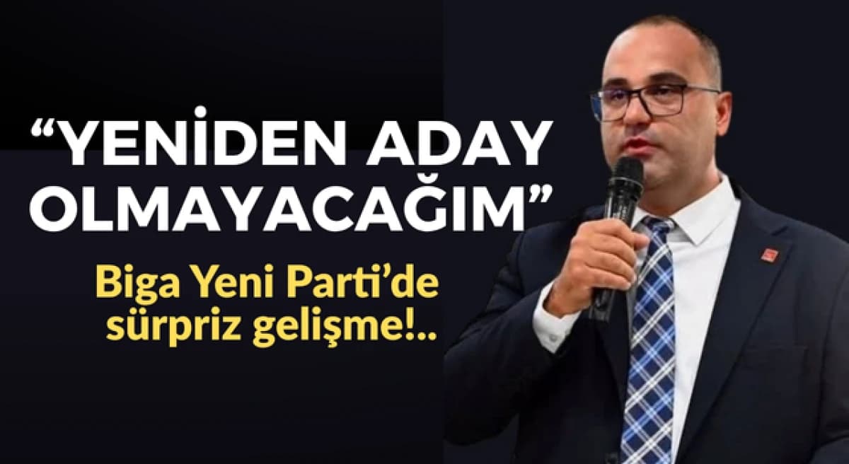 Biga Yeni Parti’de sürpriz gelişim: “Yeniden aday olmayacağım”