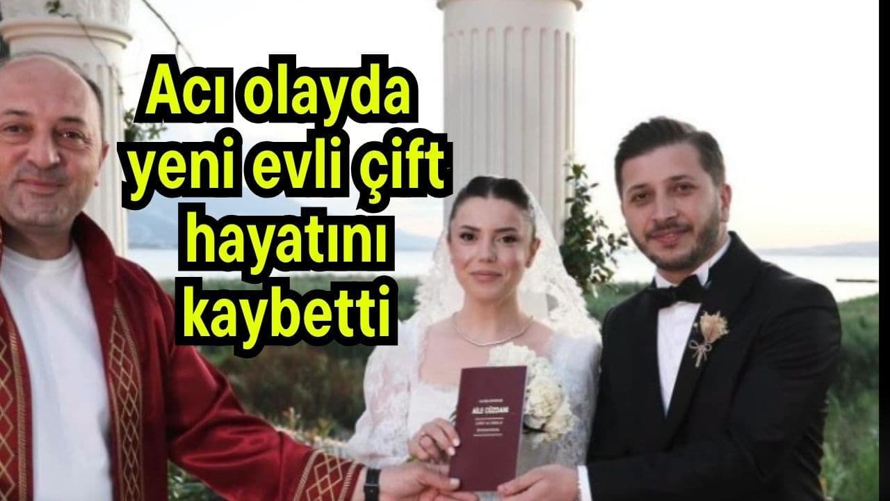 Acı hadisede yepyeni evli çift hayata gözlerini yumdu