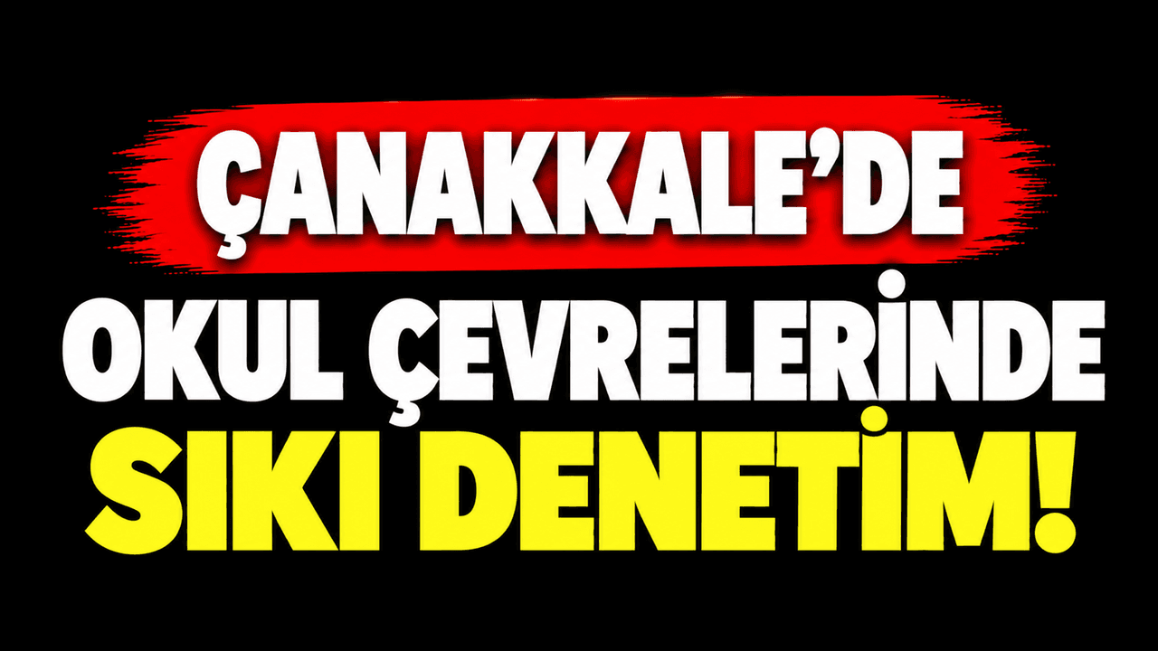 Okul çevrelerinde sıkı denetim Çanakkale’de