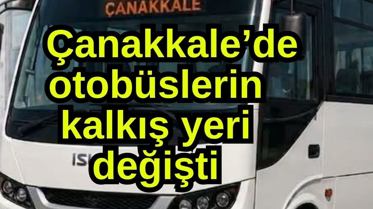 Çanakkale’de otobüslerin kalkış yeri değişti