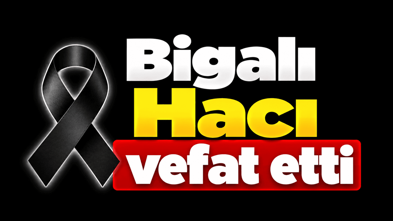 Bigalı Hacı yaşamını yitirdi