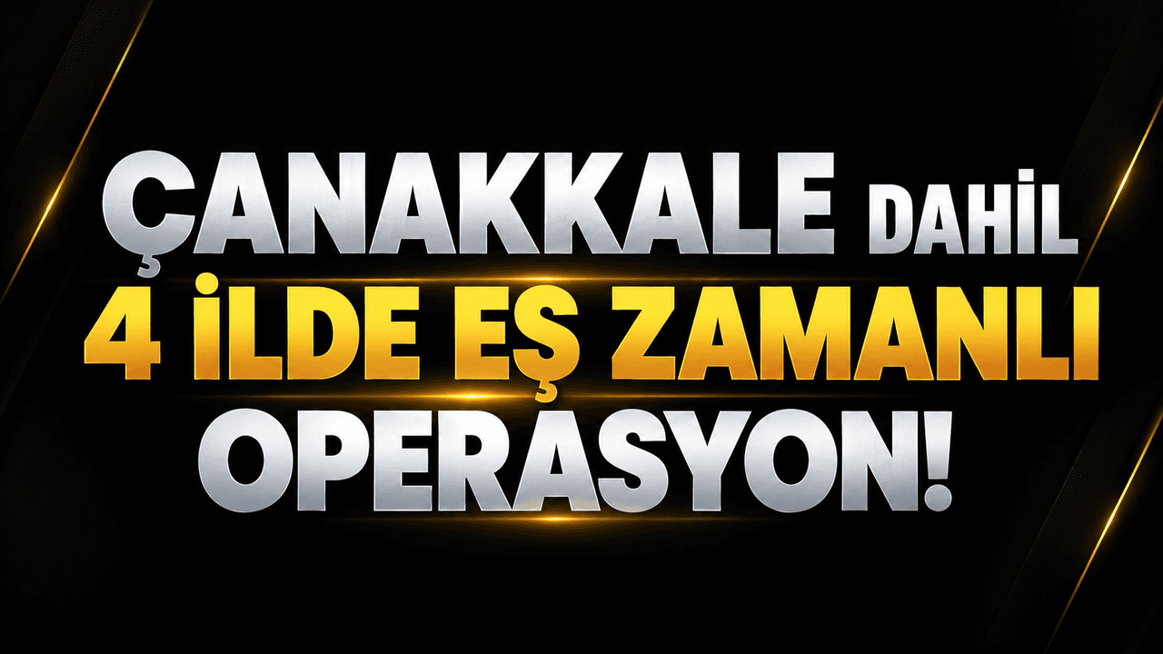 Çanakkale'de 4 İl'de Eş Zamanlı Operasyon: 17 Şüpheli Gözaltına Alındı