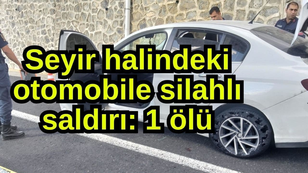 Seyir halindeki araça silahlı saldırı: 1 ölü