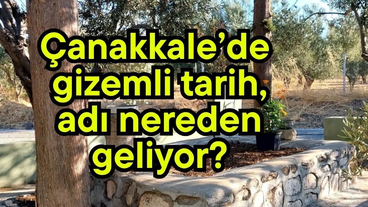 Çanakkale’de gizemli tarih, adı nereden geliyor?