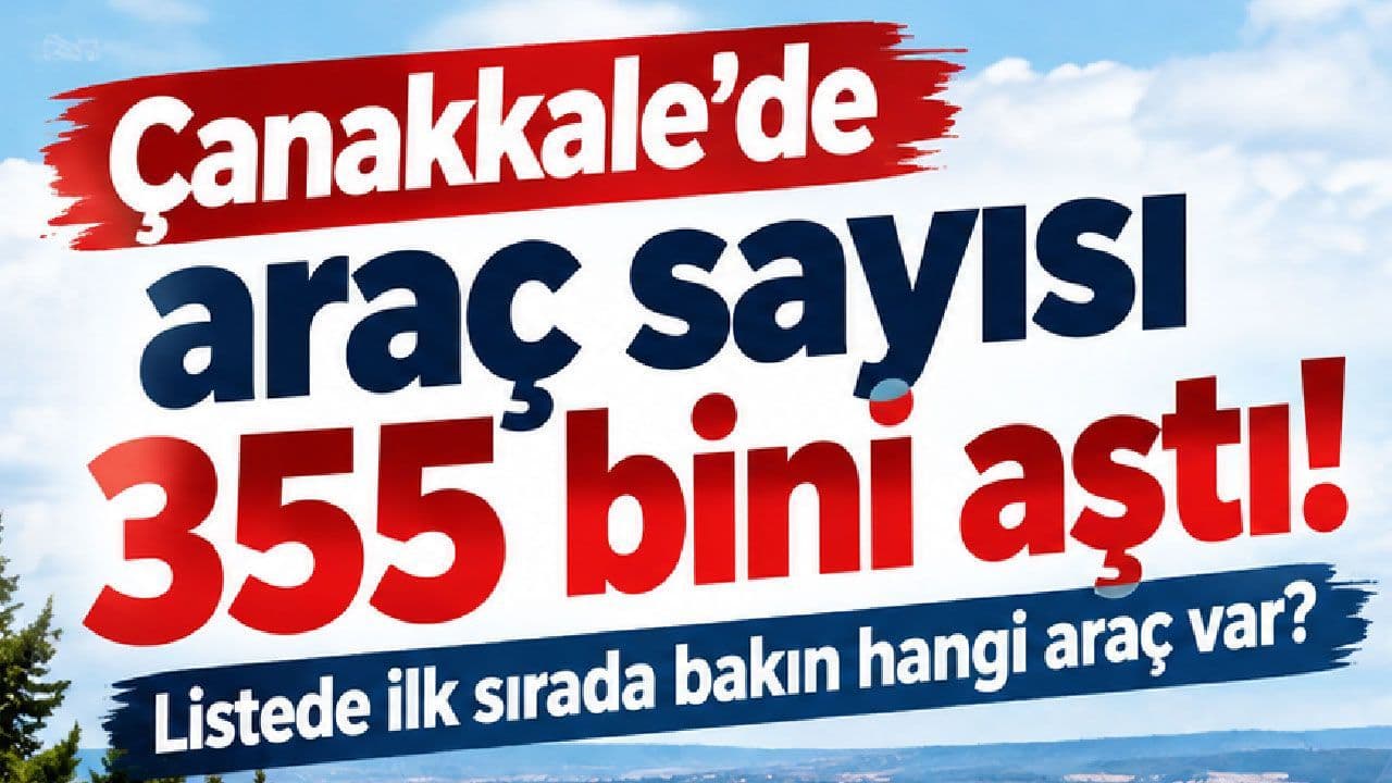 Çanakkale’deki araç sayısı 355 bini geçti!
