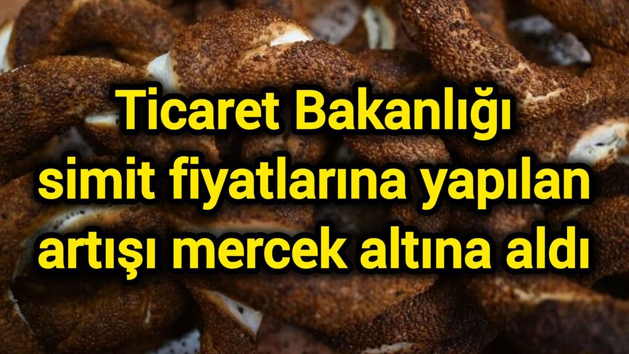 Ticaret Bakanlığı, Simit Fiyatlarındaki Artışı İnceliyor