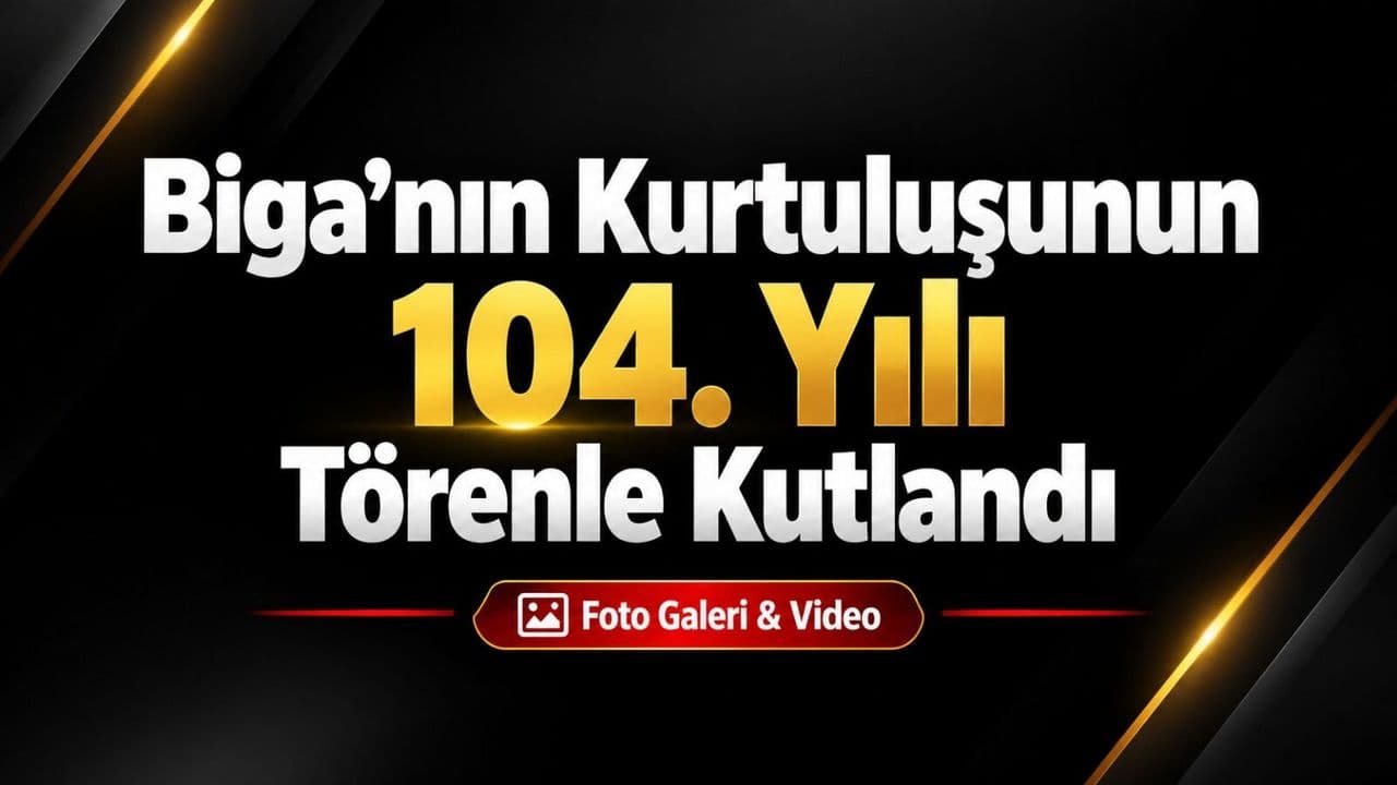 Biga’nın Kurtuluşunun 104. Yılı Coşku Dolu Törenle Kutlandı