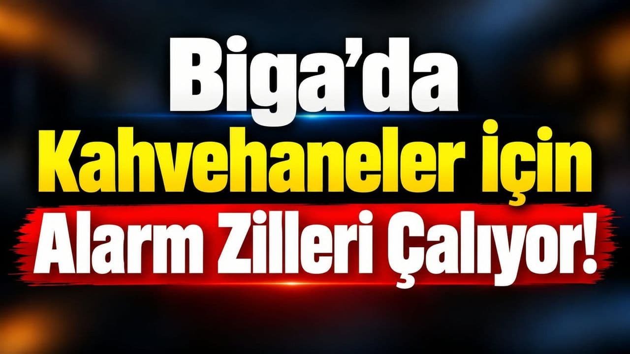 Biga’da kahvehaneler için alarm zilleri çalıyor!