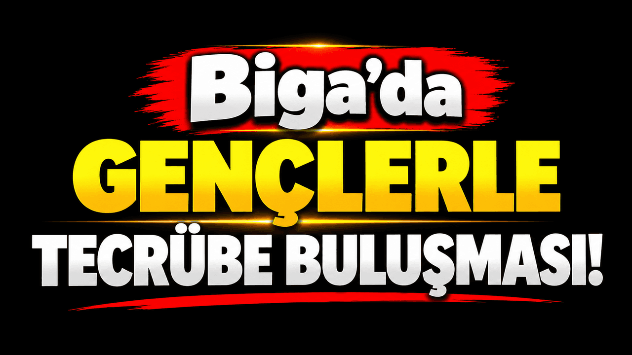 Gençlerle tecrübe buluşması Biga’da